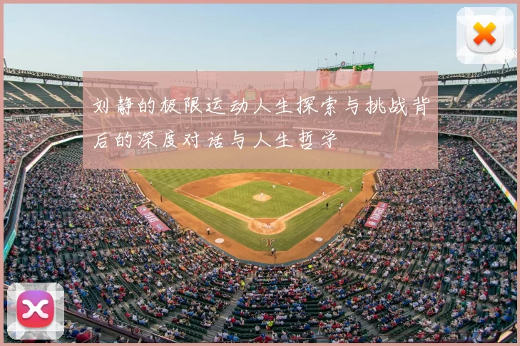 刘静的极限运动人生探索与挑战背后的深度对话与人生哲学