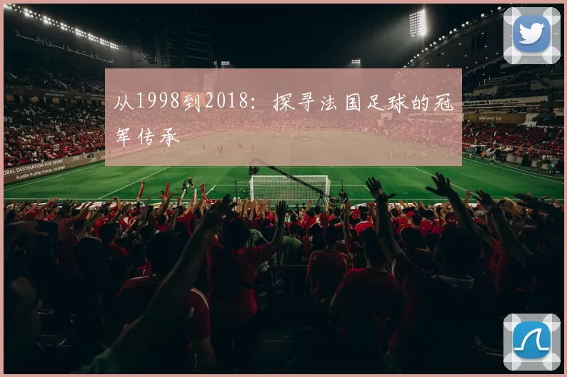 从1998到2018:探寻法国足球的冠军传承