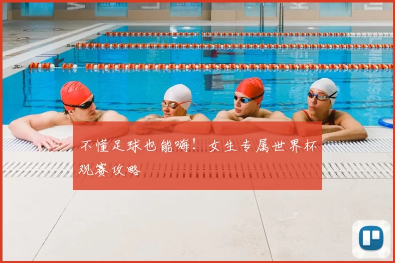 不懂足球也能嗨！女生专属世界杯观赛攻略