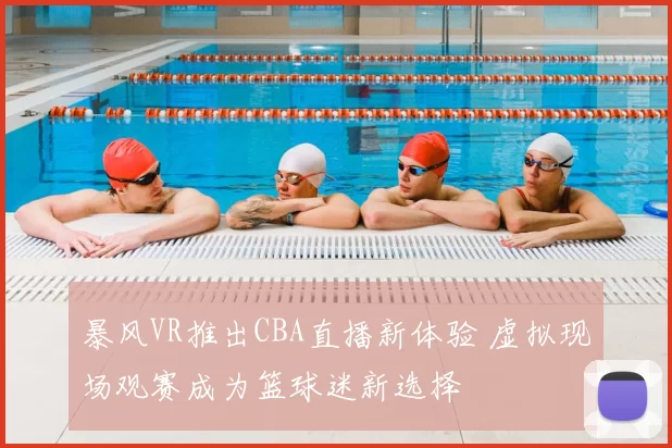 暴风VR推出CBA直播新体验 虚拟现场观赛成为篮球迷新选择