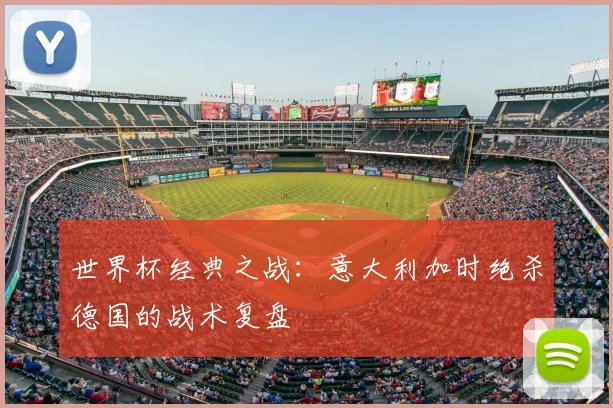 世界杯经典之战：意大利加时绝杀德国的战术复盘