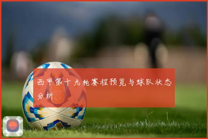 西甲第十九轮赛程预览与球队状态分析
