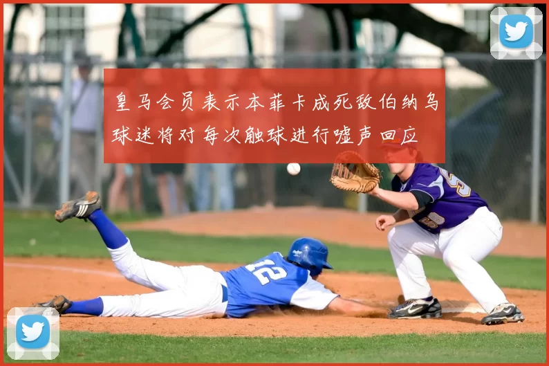 皇马会员表示本菲卡成死敌伯纳乌球迷将对每次触球进行嘘声回应