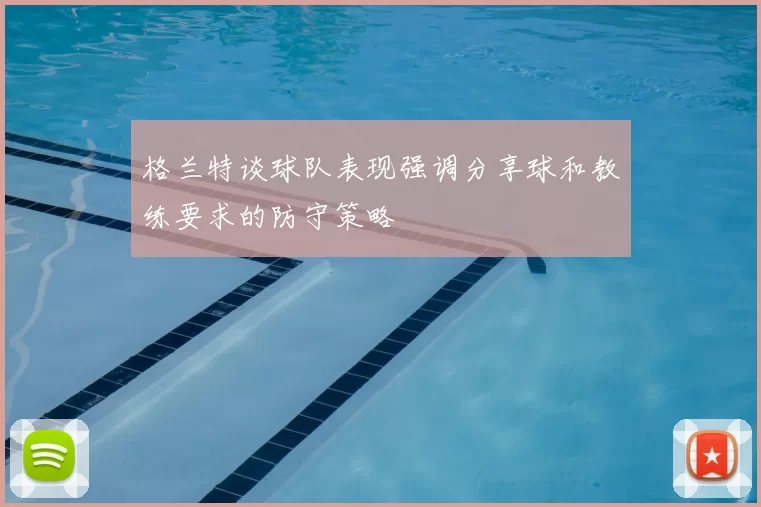 格兰特谈球队表现强调分享球和教练要求的防守策略