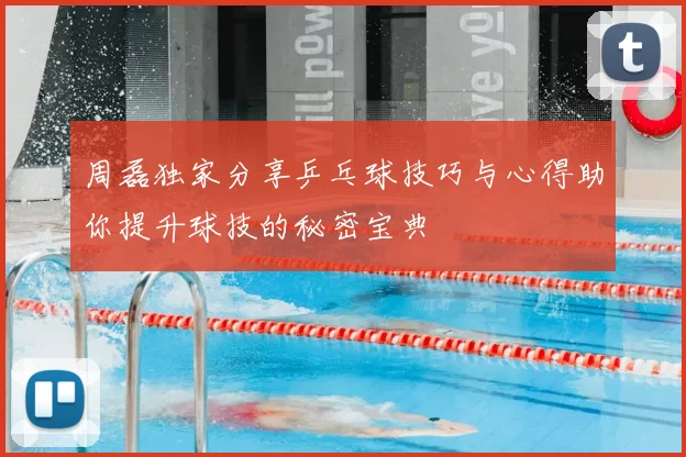 周磊独家分享乒乓球技巧与心得助你提升球技的秘密宝典