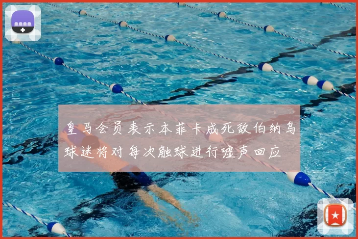 皇马会员表示本菲卡成死敌伯纳乌球迷将对每次触球进行嘘声回应