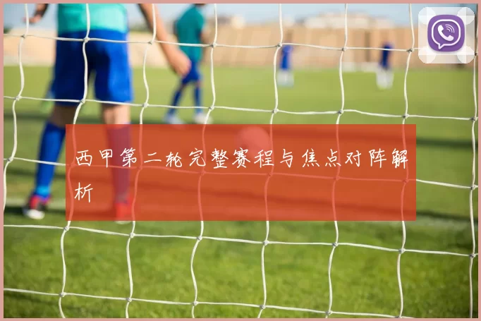 西甲第二轮完整赛程与焦点对阵解析