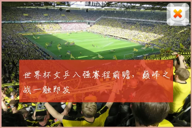 世界杯女乒八强赛程前瞻，巅峰之战一触即发
