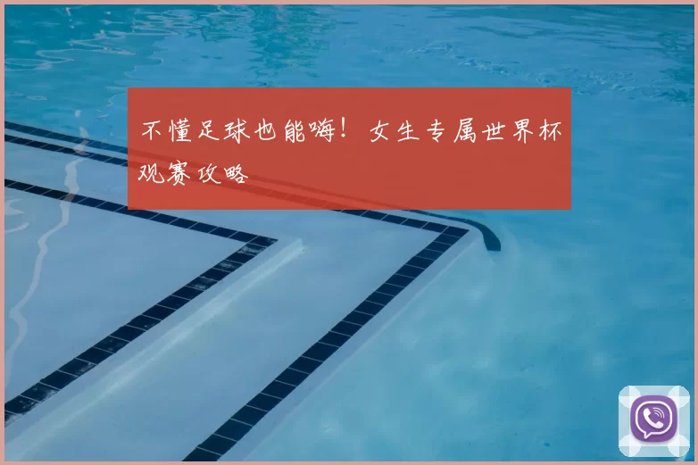不懂足球也能嗨!女生专属世界杯观赛攻略