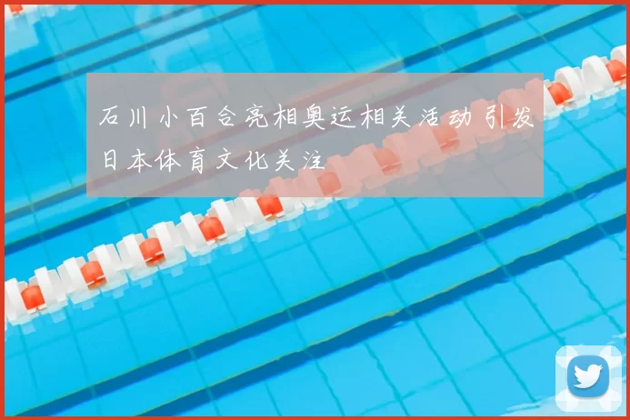 石川小百合亮相奥运相关活动 引发日本体育文化关注
